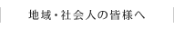 地域・社会人の皆様へ
